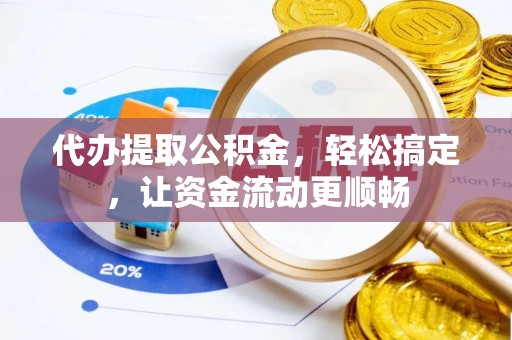 葵青代办提取公积金，轻松搞定，让资金流动更顺畅