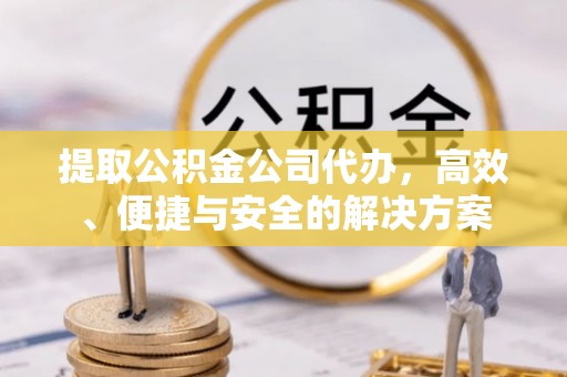 葵青提取公积金公司代办，高效、便捷与安全的解决方案