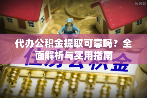 葵青代办公积金提取可靠吗？全面解析与实用指南