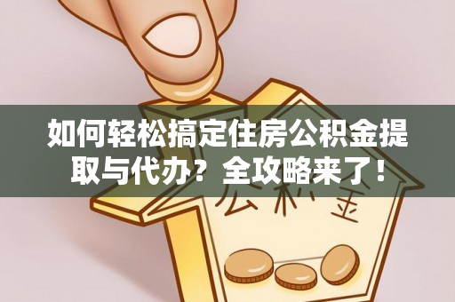 葵青如何轻松搞定住房公积金提取与代办？全攻略来了！