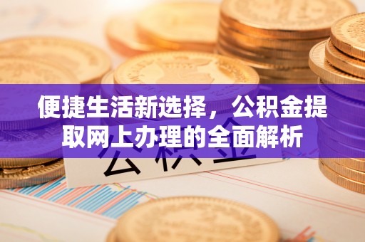 葵青便捷生活新选择，公积金提取网上办理的全面解析