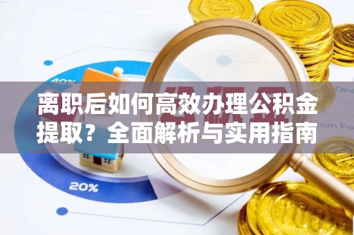葵青离职后如何高效办理公积金提取？全面解析与实用指南