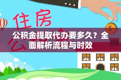 葵青公积金提取代办要多久？全面解析流程与时效