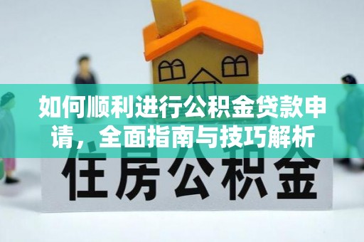 葵青如何顺利进行公积金贷款申请，全面指南与技巧解析