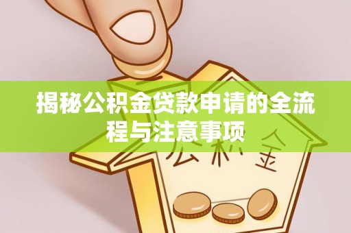葵青揭秘公积金贷款申请的全流程与注意事项