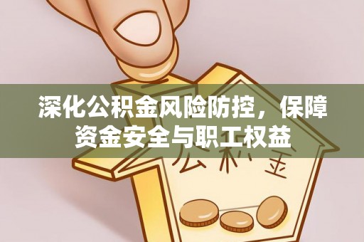 葵青深化公积金风险防控，保障资金安全与职工权益
