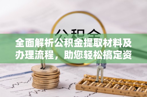 葵青全面解析公积金提取材料及办理流程，助您轻松搞定资金提取