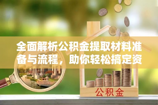 葵青全面解析公积金提取材料准备与流程，助你轻松搞定资金提取