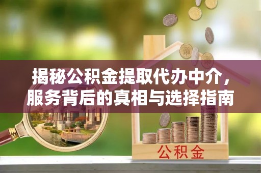 葵青揭秘公积金提取代办中介，服务背后的真相与选择指南