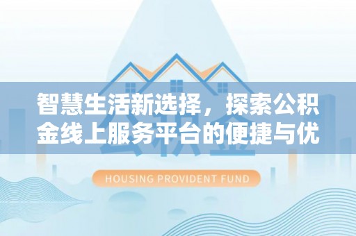 葵青智慧生活新选择，探索公积金线上服务平台的便捷与优势