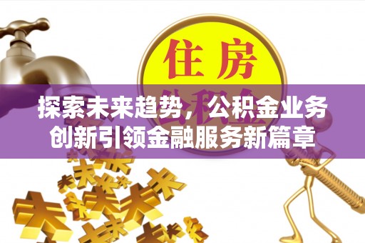 葵青探索未来趋势，公积金业务创新引领金融服务新篇章