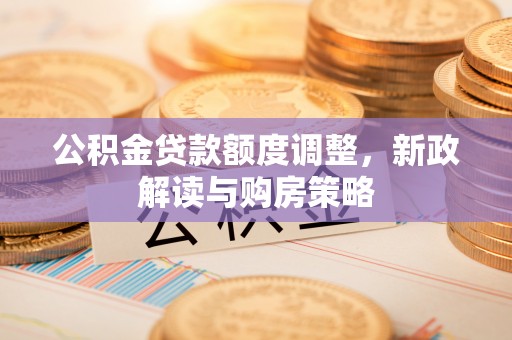 葵青公积金贷款额度调整，新政解读与购房策略
