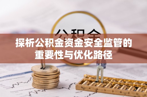 葵青探析公积金资金安全监管的重要性与优化路径