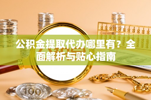 葵青公积金提取代办哪里有？全面解析与贴心指南