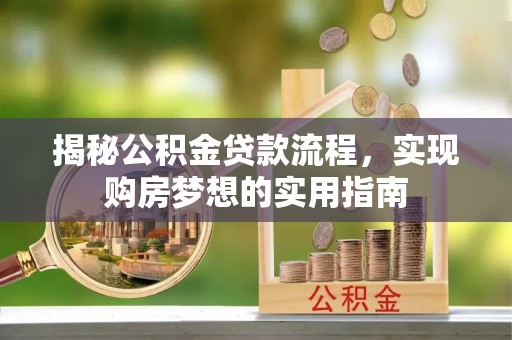 葵青揭秘公积金贷款流程，实现购房梦想的实用指南