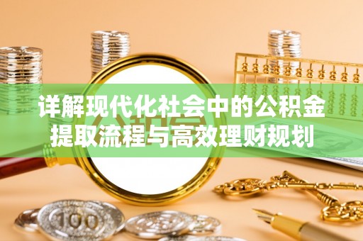 葵青详解现代化社会中的公积金提取流程与高效理财规划