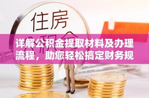 葵青详解公积金提取材料及办理流程，助您轻松搞定财务规划