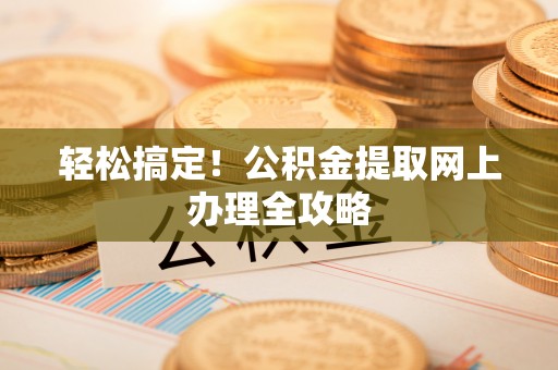 葵青轻松搞定！公积金提取网上办理全攻略