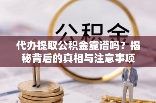 葵青代办提取公积金靠谱吗？揭秘背后的真相与注意事项