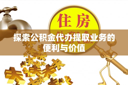 葵青探索公积金代办提取业务的便利与价值