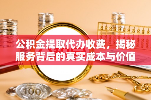 葵青公积金提取代办收费，揭秘服务背后的真实成本与价值