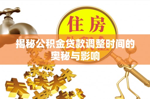葵青揭秘公积金贷款调整时间的奥秘与影响