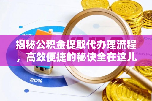 葵青揭秘公积金提取代办理流程，高效便捷的秘诀全在这儿