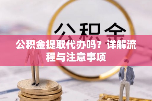 葵青公积金提取代办吗？详解流程与注意事项