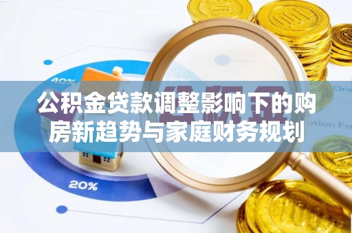 葵青公积金贷款调整影响下的购房新趋势与家庭财务规划