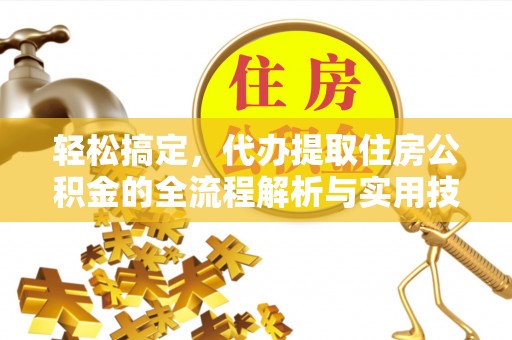 葵青轻松搞定，代办提取住房公积金的全流程解析与实用技巧