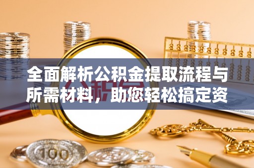 葵青全面解析公积金提取流程与所需材料，助您轻松搞定资金提取