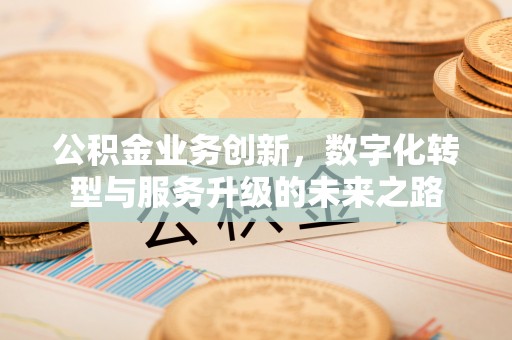 葵青公积金业务创新，数字化转型与服务升级的未来之路