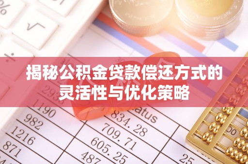 葵青揭秘公积金贷款偿还方式的灵活性与优化策略