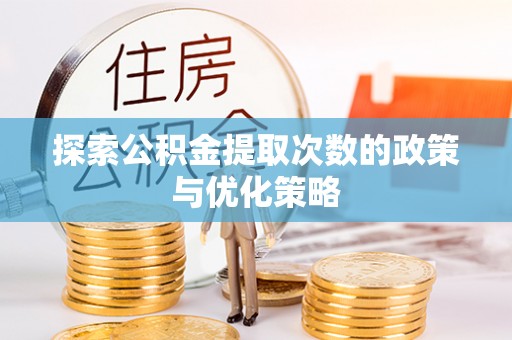 葵青探索公积金提取次数的政策与优化策略