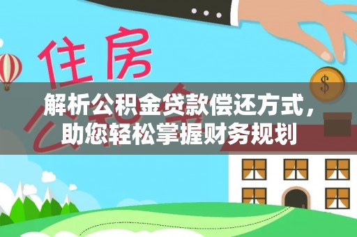 葵青解析公积金贷款偿还方式，助您轻松掌握财务规划