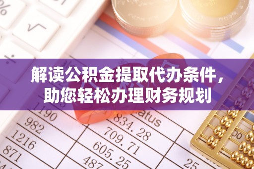 葵青解读公积金提取代办条件，助您轻松办理财务规划