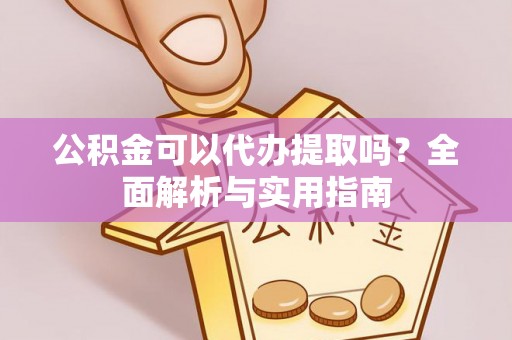葵青公积金可以代办提取吗？全面解析与实用指南
