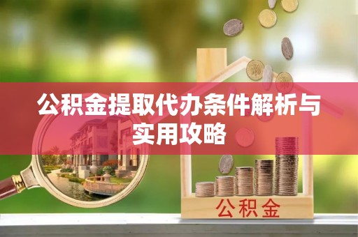 葵青公积金提取代办条件解析与实用攻略