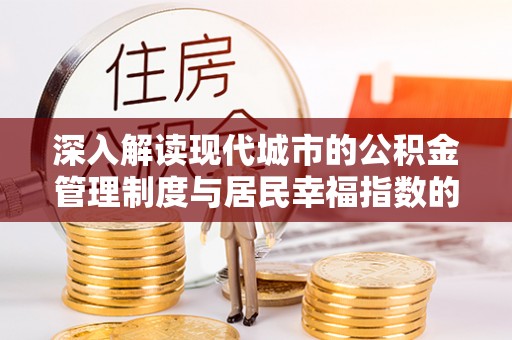 葵青深入解读现代城市的公积金管理制度与居民幸福指数的关联