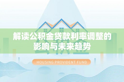 葵青解读公积金贷款利率调整的影响与未来趋势