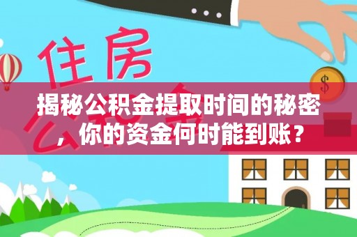 葵青揭秘公积金提取时间的秘密，你的资金何时能到账？