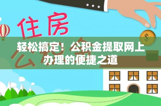 葵青轻松搞定！公积金提取网上办理的便捷之道