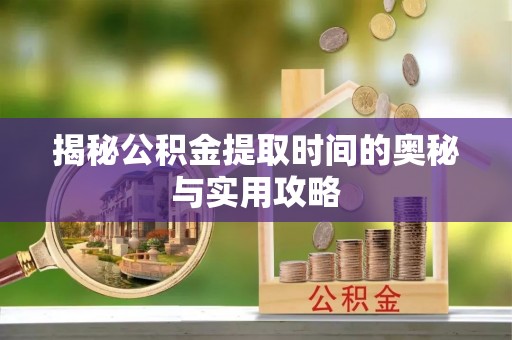 葵青揭秘公积金提取时间的奥秘与实用攻略