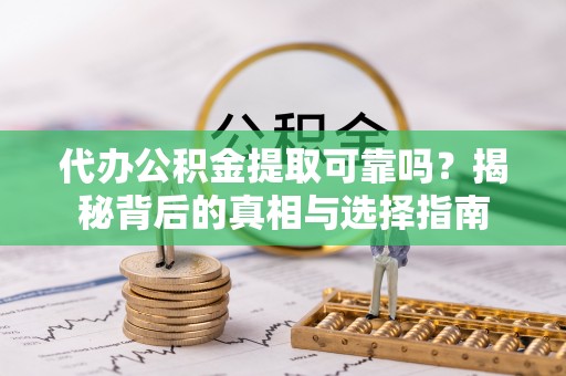 葵青代办公积金提取可靠吗？揭秘背后的真相与选择指南