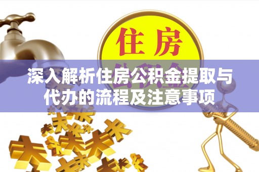 葵青深入解析住房公积金提取与代办的流程及注意事项