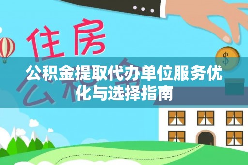 葵青公积金提取代办单位服务优化与选择指南