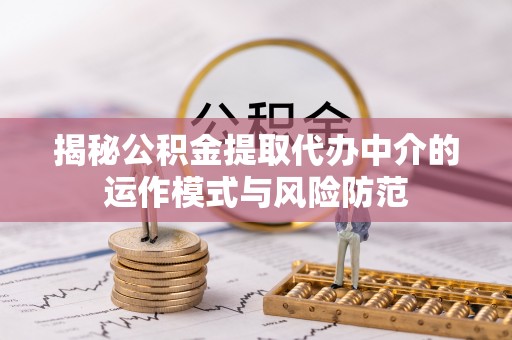 葵青揭秘公积金提取代办中介的运作模式与风险防范