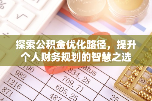 葵青探索公积金优化路径，提升个人财务规划的智慧之选