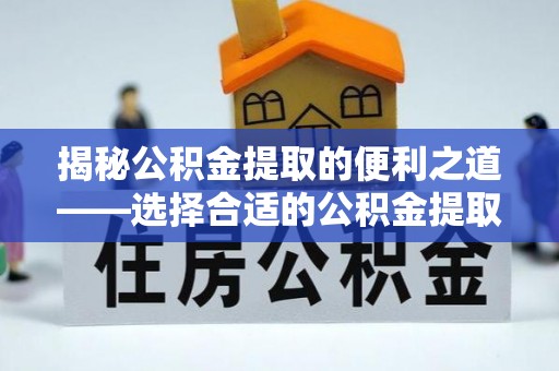 葵青揭秘公积金提取的便利之道——选择合适的公积金提取代办公司是关键
