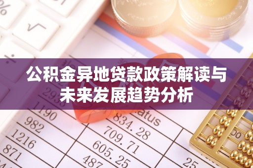 葵青公积金异地贷款政策解读与未来发展趋势分析